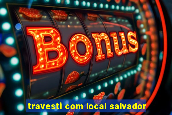 travesti com local salvador